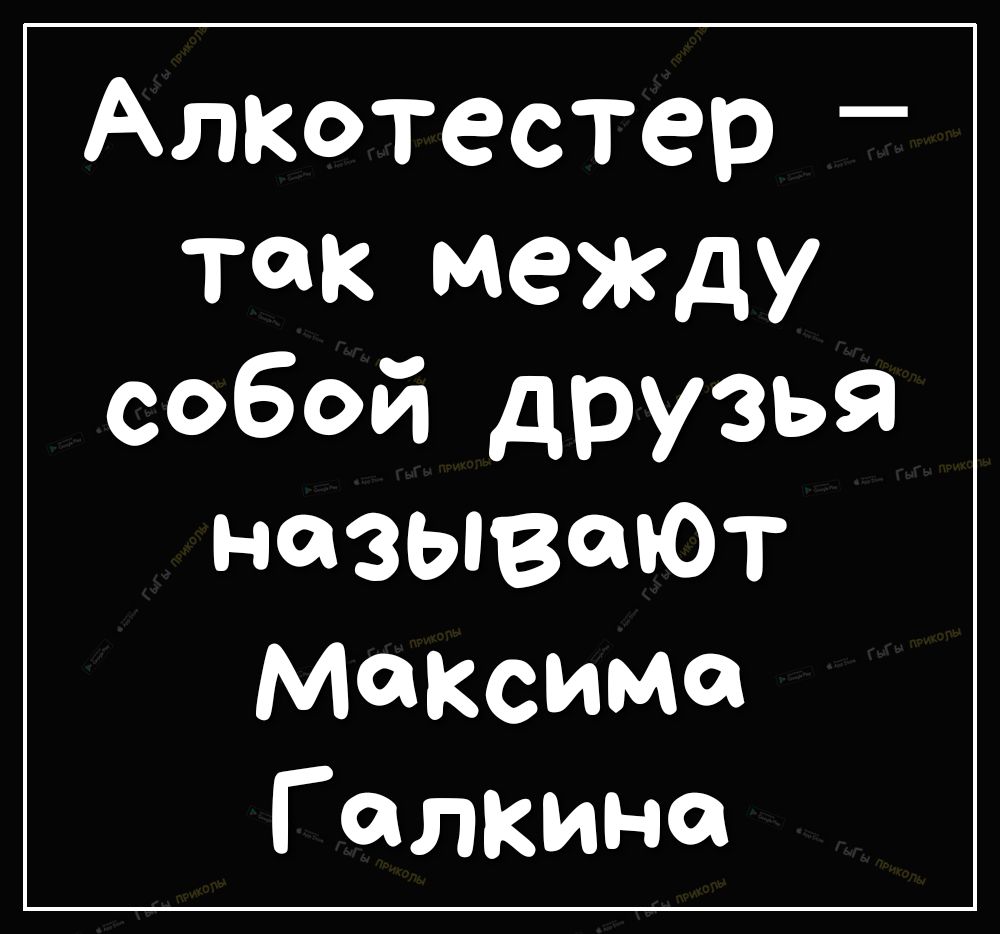 Алкотестер _ так между собой друзья НФЗЫВЩОТ максима Г алкина