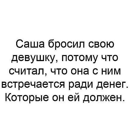 Саша бросил свою девушку потому что считал что она с ним встречается ради денег Которые он ей должен