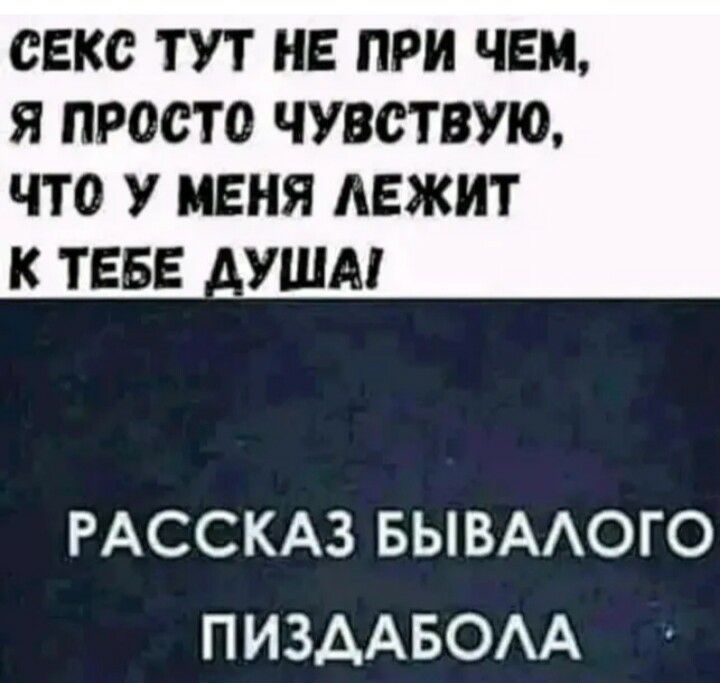 СЕКС ТУТ НЕ ПРИ ЧЕМ Я ПРОСТО ЧУВСТВУЮ ЧТО У МЕНЯ ЛЕЖИТ К ТЕБЕ УШМ РАССКАЗ БЫВААОГО ПИЗААБОАА