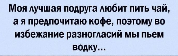 Моя Аучшая поАрУГа Аюбит пить чай а я предпочитаю кофе поэтому во избежание разногдасий мы пьем ведку