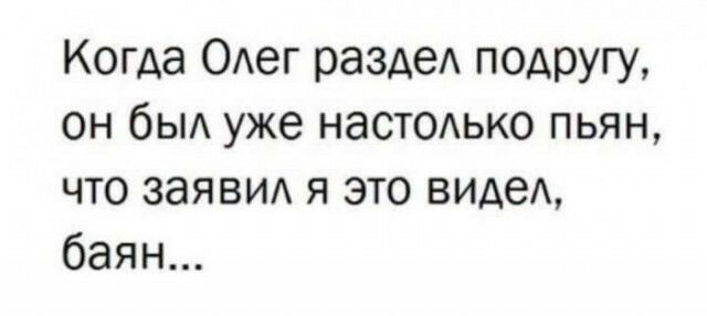 Когда ОАег раздеА подругу он быд уже настодько пьян что заяви я это виде баян