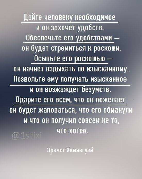 беспечьте ето удобствами он будет стремиться к роскоши Осыпьте его роскошью он начнет вздыхать по изысканному Позвольте ему получать изысканное дарите его всем что он пожеп он будет жаловаться что его 7 и что он получил