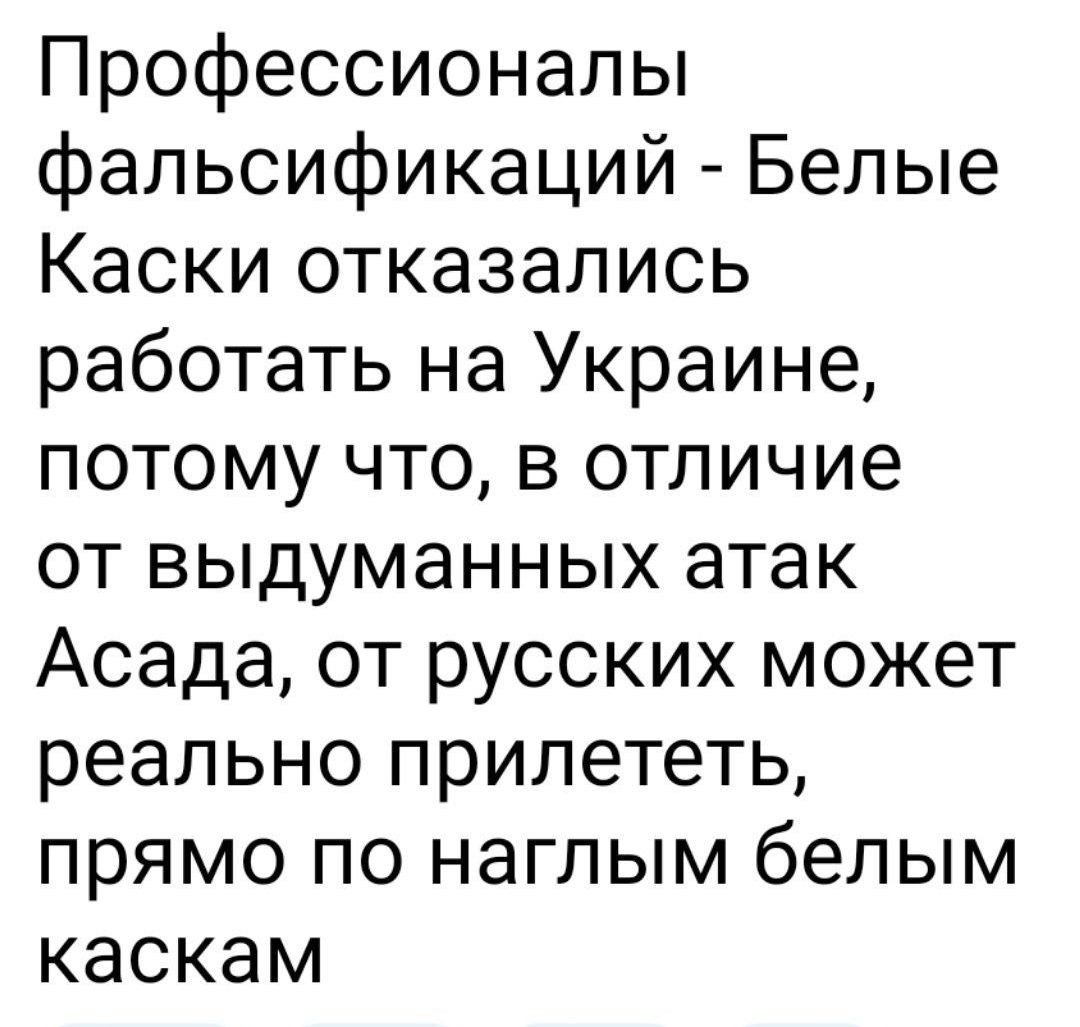 Профессионалы фальсификаций Белые Каски отказались работать на Украине потому что в отличие от выдуманных атак Асада от русских может реально прилететь прямо по наглым белым каскам