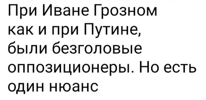 При Иване Грозном как и при Путине были безголовые оппозиционеры Но есть один нюанс