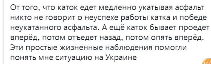 От тогоа что каюк еде медленно укатывая асфальт никто не говори о неуспехе рабо катка и победе неукатанного асфальта А ещё каток Бывает проедет вперед потом отьедет назад потом спяи вперед Эти пристые жизненные наблюдения помогли понять мне ситуацию на Украине