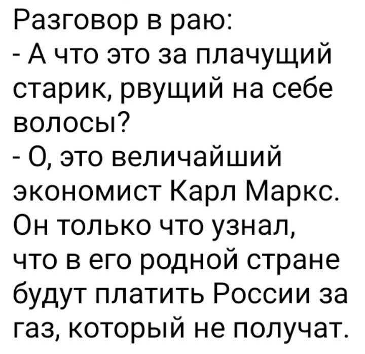 Разговор в раю А что это за плачущий старик рвущий на себе волосы 0 это величайший экономист Карл Маркс Он только что узнал что в его родной стране будут платить России за газ который не получат