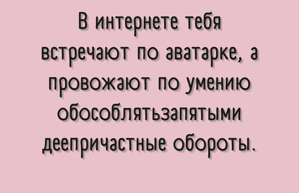 В интернете тебя встречают по аватарке а провожают по умению обособлятьзапятыми деепричастные обороты