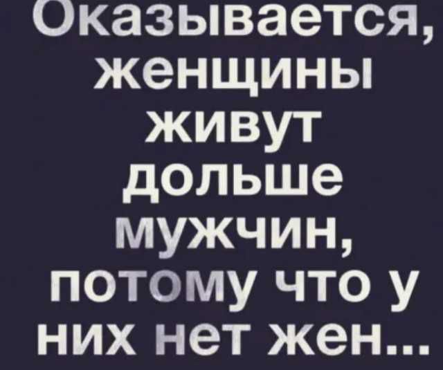 Оказывается женщины живут дольше мужчин потому что у них нет жен