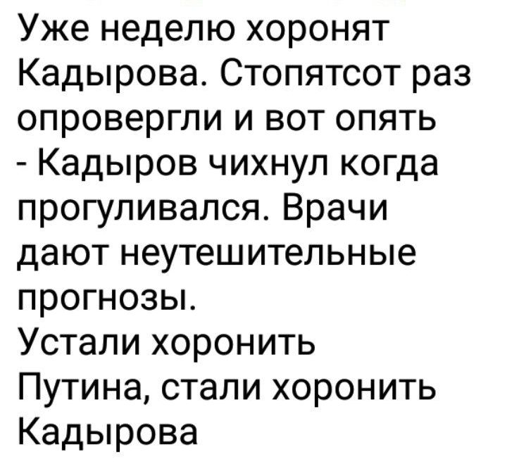 Уже неделю хоронят Кадырова Стопятсот раз опровергли и вот опять Кадыров чихнуп когда прогуливался Врачи дают неутешительные прогнозы Устали хоронить Путина стали хоронить Кадырова