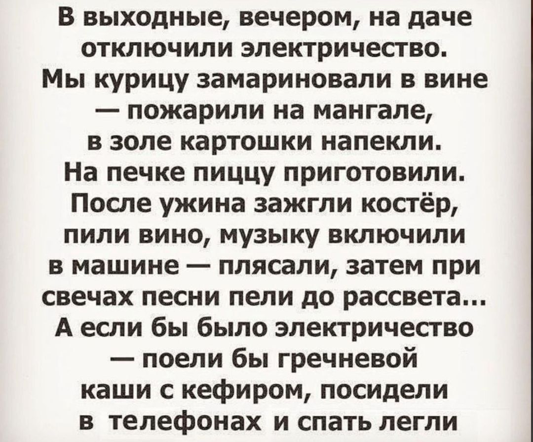 В выходные вечером на даче отключили электричество Мы курицу замариновали в  вине пожарили на мангале в золе картошки напекли На печке пиццу приготовили  После ужина зажгли косгёр пили вино музыку включили в