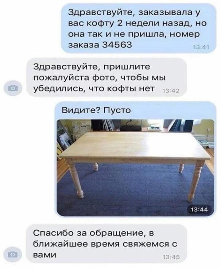 Здравствуйте заказывала у вас кофту 2 недели назад но она так и не пришла номер заказа 34563 13 Здравствуйте пришлите пожалуйста фото чтобы мы убедились что кофты нет Видите Пусто Спасибо за обращение в ближайшее время свяжемся с вами ь