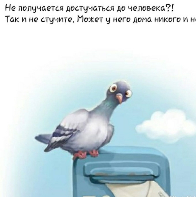 Не получается достучаться до человека Так и не стучите Может Ч него дома никого и н