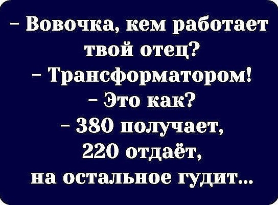 Г Вовочка кем работает твой отец Трансформатором Это как 380 получает 220 отдаёт на остальное гудит