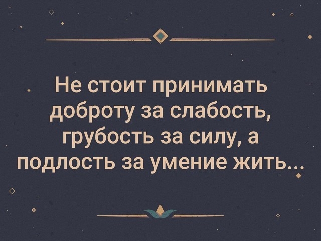 Стоит принимать. Никогда не принимайте доброту за слабость. Мою доброту за слабость. Доброту принимают за слабость. Люди воспринимают доброту за слабость.