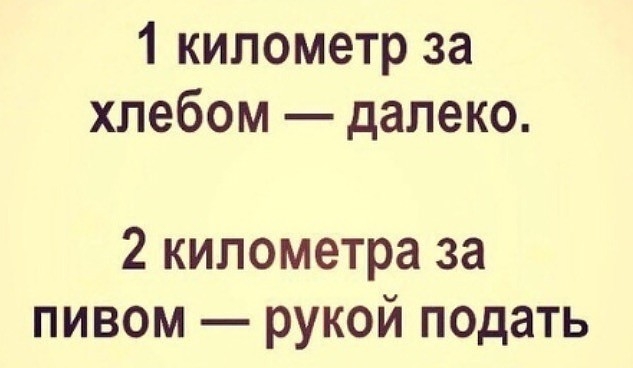 1 километр за хлебом далеко 2 километра за пивом рукой подать