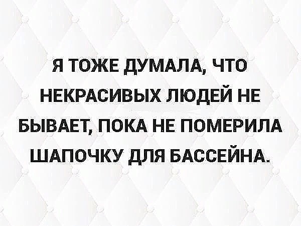Я ТОЖЕ ДУМАЛА ЧТО НЕКРАСИВЫХ ЛЮДЕЙ НЕ БЫВАЕТ ПОКА НЕ ПОМЕРИЛА ШАПОЧКУ ДЛЯ БАССЕЙНА