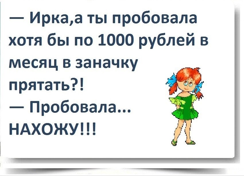 Иркаа ты пробовала хотя бы по 1000 рублей в месяц в заначку прятать Пробовала НАХОЖУ