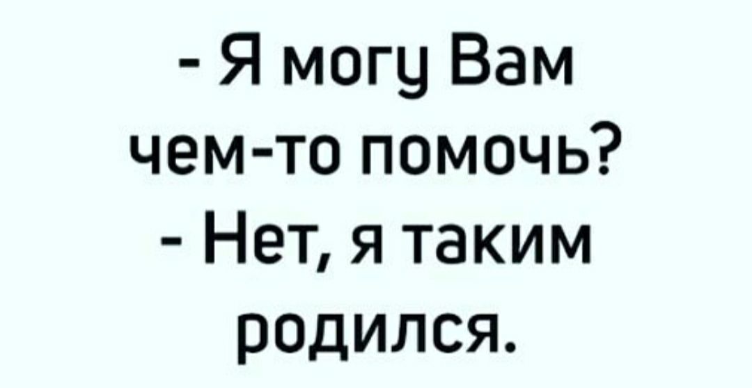 Я могу Вам чем то помочь Нет я таким радился
