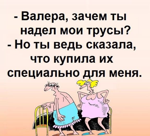 Валера зачем ты надел мои трусы Но ты ведь сказала что купила их специально для меня