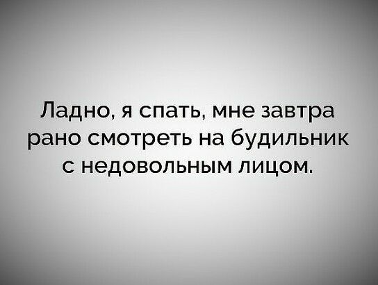 Ладно Я СПЭТЬ мне завтра рано смотреть на будильник С НЭДОВОЛЬНЫМ ЛИЦОМ