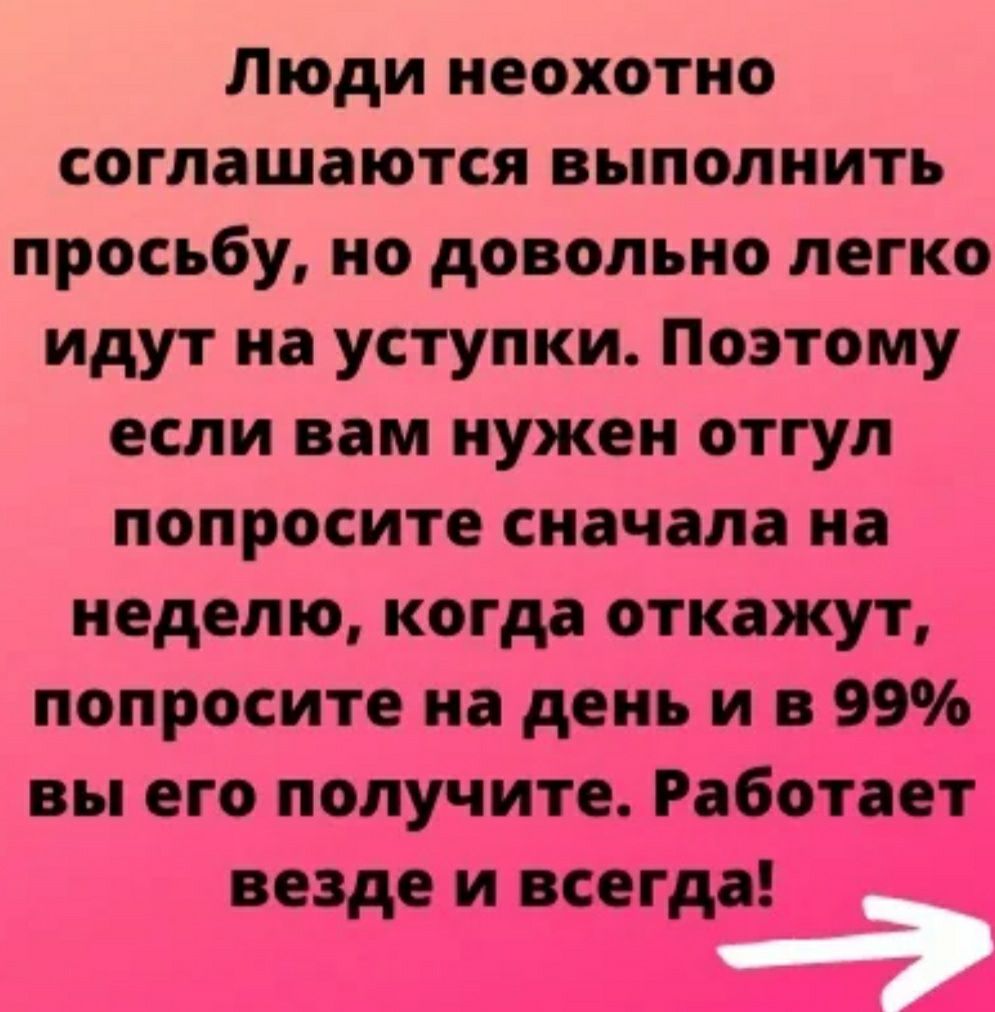 Люди неохотно соглашаются выполнить просьбу но довольно легко идут на уступки Поэтому если вам нужен отгул попросите сначала на неделю когда откажут попросите на день и в 99 вы его получитеаёотаёт везде_и _всег а