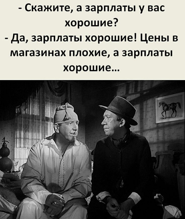 Скажите а зарплаты у вас хорошие Да зарплаты хорошие Цены в магазинах плохие а зарплаты хорошие