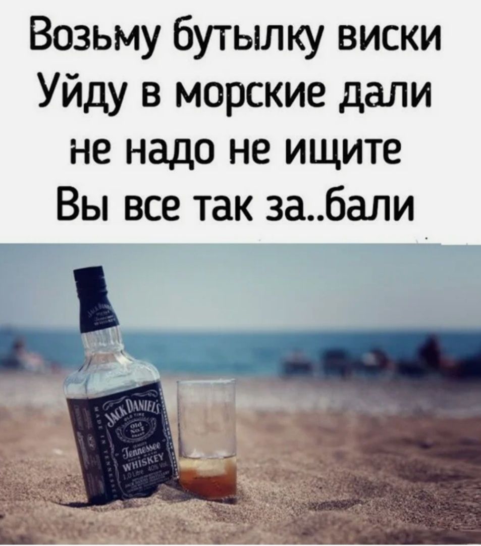 Возьму бутылку виски Уйду в морские дали не надо не ищите Вы все так забали г