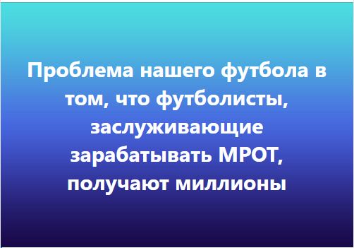 Проблема нашего футбола в том что футболисты заслуживающие зарабатывать МРОТ получают миллионы