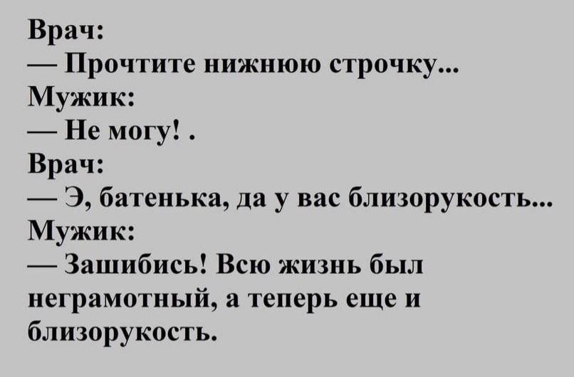 Врач Прочтите нижнюю строчку Мужик Не могу Врач Э батенька да у вас близорукость Мужик Зашибись Всю жизнь был неграмотный теперь еще и близорукость