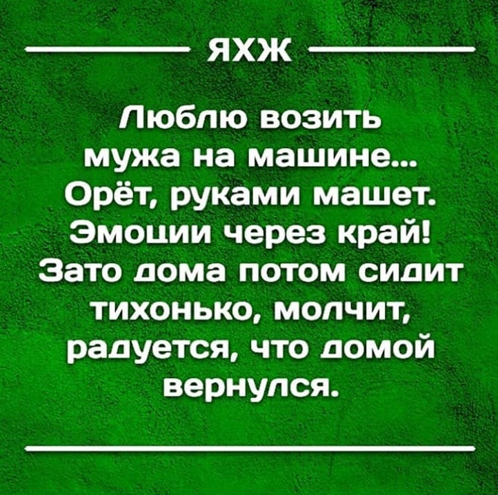 ЯХЖ Люблю возить мужа на машине 0рёт руками машет Эмоции через край Зато дома потом сидит тихонько молчит радуется что домой вернулся