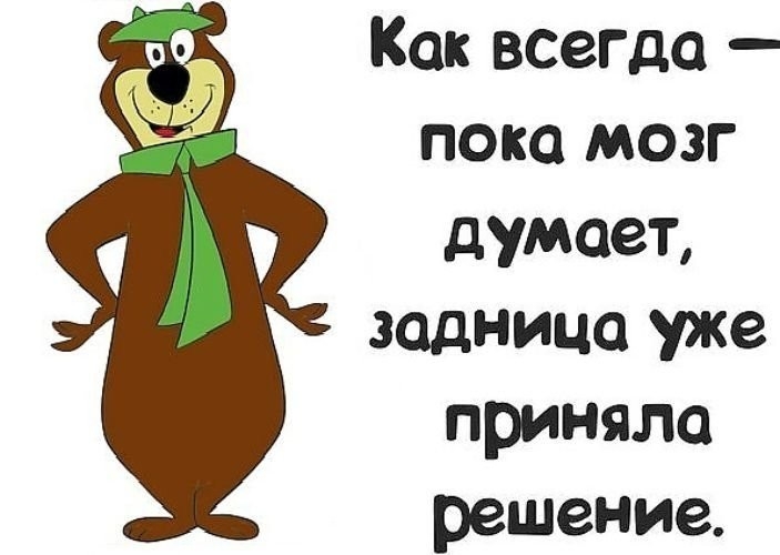 Как всегда пока мозг думает задница уже приняло решение