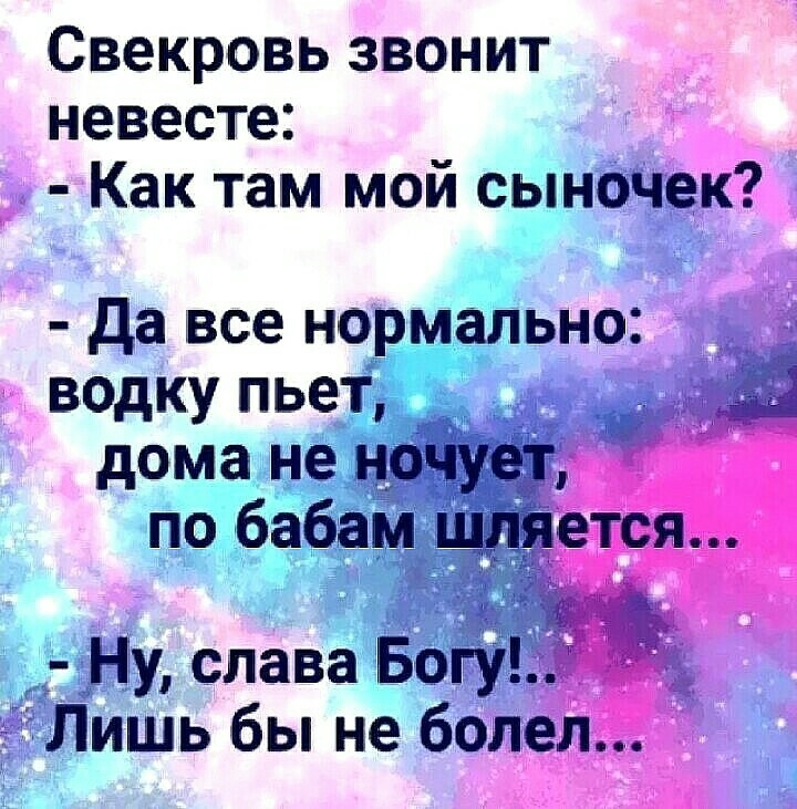 Свекровь звонит невесте Как там мой сыночек Да все нормально водку пьет дома не ночует по бабам шляется Ну слава Богу Лишь бы не болел