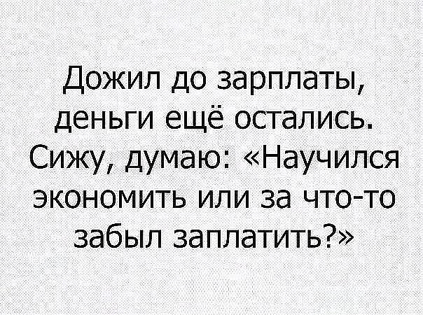 Дожил до зарплаты деньги ещё остались Сижу думаю Научился экономить или за что то забыл заплатить