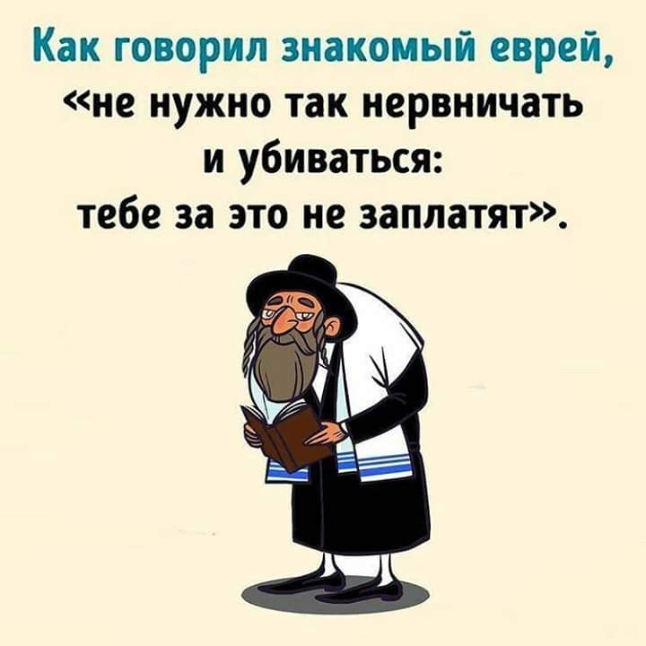 Как говорил знакомый еврей не нужно так нервничать и убиваться тебе за это не заплатят