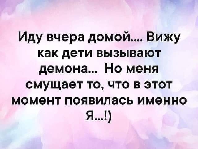 Иду вчера домой Вижу как дети вызывают демона Но меня смущает то что в этот момент ПОЯВИЛЭСЬ именно я