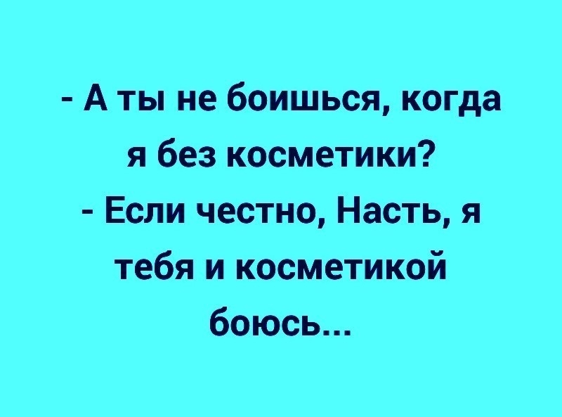 А ты не боишься когда я без косметики Если честно Насть я тебя и косметикой боюсь