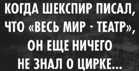 КОГДА ШЕКСПИР ПИСАЛ ЧТО ВЕСЬ МИР ТЕАТР ОН ЕЩЕ НИЧЕГО НЕ ЗНАЛ 0 ЦИРКЕ