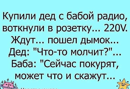 Купили дед с бабой радио воткнули в розетку 220 Ждут пошел дымок Дед Что то молчит Баба Сейчас покурят может что и скажут