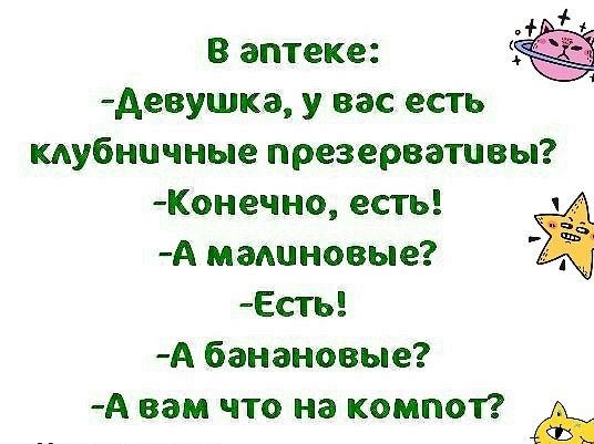 В аптеке Аевушка у вас есть клубничные презервативы Конечно есть А малиновые Есть А банановые А вам что на компот