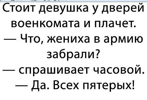 СЁбиЁдеЁУШКа у дверей военкомата и плачет Что жениха в армию забрали спрашивает часовой Да Всех пятерых
