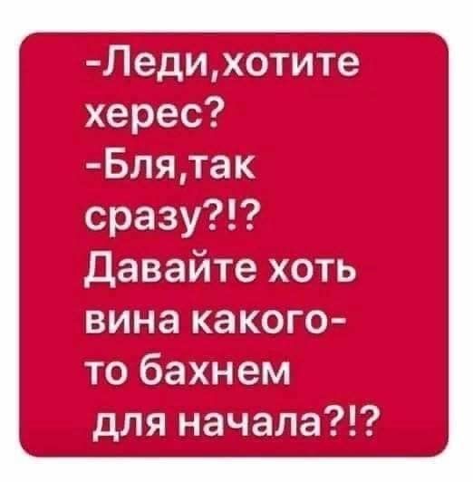 Л едихотите херес Блятак сразу Давайте хоть вина какого то бахнем для начала
