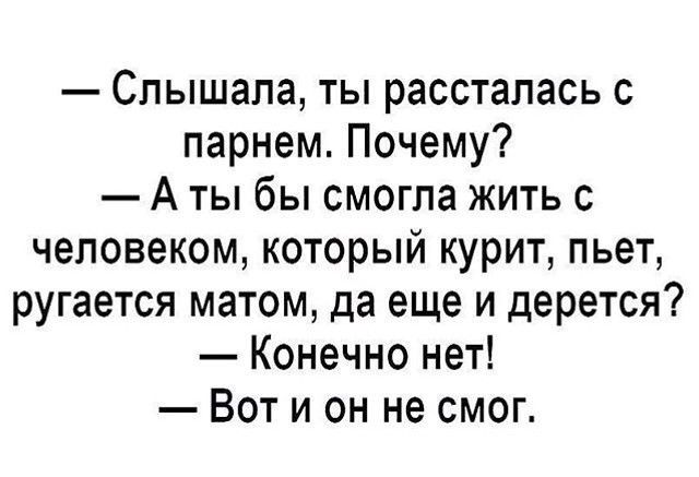 Слышала ты рассталась с парнем Почему А ты бы смогла жить с человеком который курит пьет ругается матом да еще и дерется Конечно нет Вот и он не смог