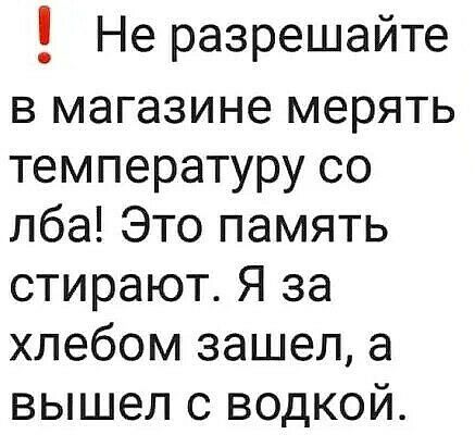 Не разрешайте в магазине мерять температуру со лба Это память стирают Я за хлебом зашел а вышел с водкой