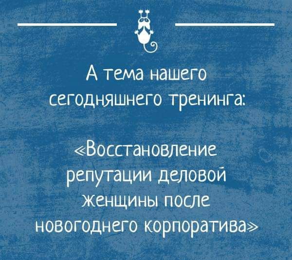 А Тема нашего сегодняшнего тренинга Восстановление репутации деловой женщины поте новогоднего корпоратива