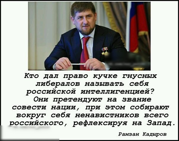 Кто дал право кучке гнусных либералов называть себя российской интеллигенцией Они претендуют на звание совести нации при этом собирают вокруг себя ненавистников всего российского рефлексируя на Запад Рамзан Кадыров