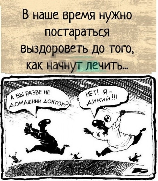 В наше время нужно постараться выздоьшаеть до того как кажут лечить