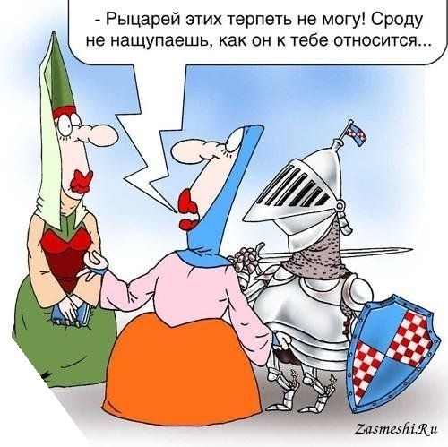 Рыцарей этих терпеть не могу Сроду не нащупаешь как он к тебе относится