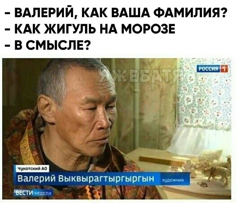 ВАЛЕРИЙ КАК ВАША ФАМИЛИЯ КАК ЖИГУЛЬ НА МОРОЗЕ В СМЫСЛЕ