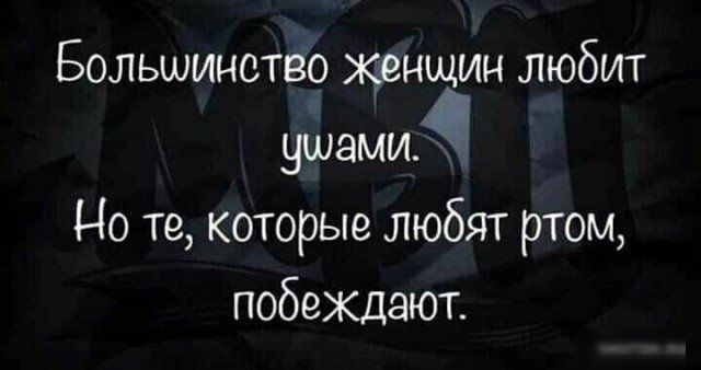 Большинство женщин любит ушами Но те которые любят ртом побеждают