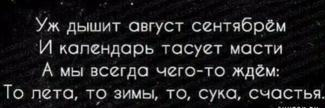 Уж дышит овгуст сентябрем И копсндорь тосуст мости А мы всегда чего то ждем То пета тр зимы то суко счастья